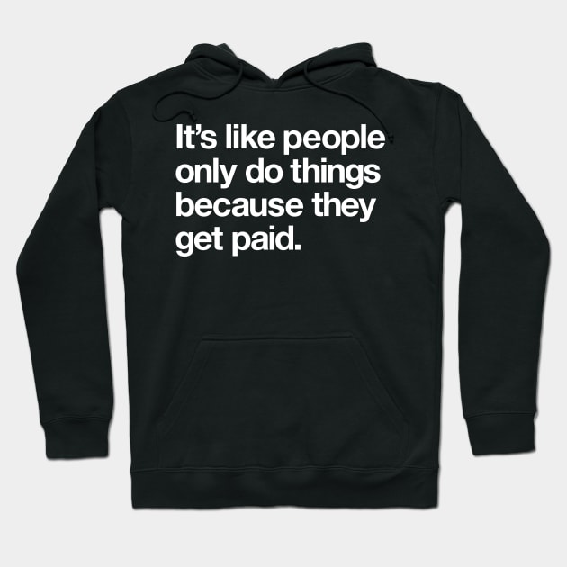 It's like people only do things because they get paid Hoodie by Popvetica